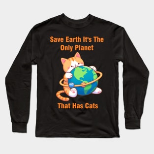 Save Earth It's The Only Planet That Has Cats Environmental Awareness Long Sleeve T-Shirt